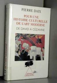 Pour une histoire culturelle de l&#039;art moderne : De David Ã  CÃ©zanne by Pierre Daix - 1998