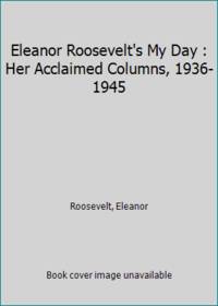cover of Eleanor Roosevelt's My Day : Her Acclaimed Columns, 1936-1945