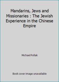 Mandarins, Jews, and Missionaries: The Jewish Experience in the Chinese Empire by Pollak, Michael - 1980