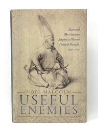 Useful Enemies: Islam and the Ottomon Empire in Western Political Thought, 1450-1750