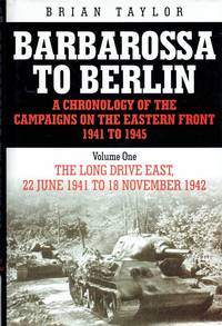 BARBAROSSA TO BERLIN : A CHRONOLOGY OF THE CAMPAIGNS ON THE EASTERN FRONT  1941-1945 : VOLUME 1: THE LONG DRIVE EAST, 22 JUNE 1941 TO 18 NOVEMBER 1942 by Taylor, Brian - 2003