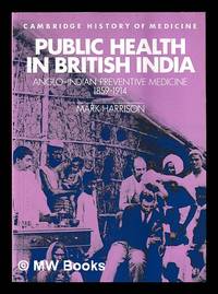 Public health in British India : Anglo-Indian preventive medicine, 1859-1914 / Mark Harrison