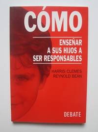 CÃ³mo enseÃ±ar a sus hijos a ser responsables by Harris Clemes y Reynold Bean - 1998