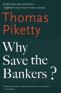 Why Save the Bankers? : And Other Essays on Our Economic and Political Crisis
