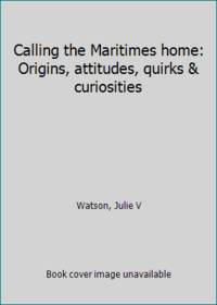 Calling the Maritimes home: Origins  attitudes  quirks & curiosities