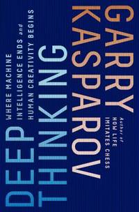 Deep Thinking : Where Machine Intelligence Ends and Human Creativity Begins