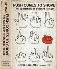 PUSH COMES TO SHOVE: The Escalation of Student Protest. by Kelman, Steven - 1970.