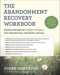 The Abandonment Recovery Workbook: Guidance through the Five Stages of Healing from Abandonment,...