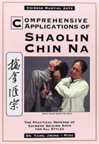 Comprehensive Applications of Shaolin Chin Na: The Practical Defense of Chinese Seizing Arts for All Styles (Qin Na : the Practical Defense of Chinese Seizing Arts for All Martial Arts Styles) by Yang Jwing-Ming - 1996-03-01