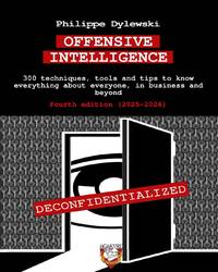 OFFENSIVE INTELLIGENCE: 300 techniques, tools and tips to know everything about everyone, in business and beyond Fourth edition (2025-2026)