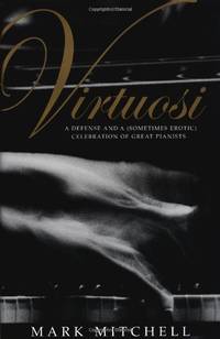 Virtuosi: A Defense and a (Sometimes Erotic) Celebration of Great Pianists