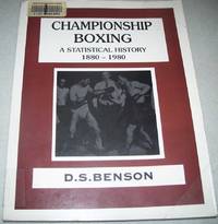 Championship Boxing: A Statistical History 1880-1980 by D.S. Benson - 1995