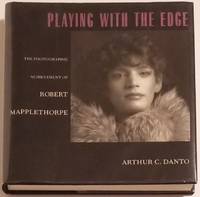 PLAYING WITH THE EDGE. The Photographic Achievement of Robert Mapplethorpe by Danto, Arthur C - 1996