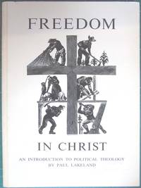 FREEDOM IN CHRIST: AN INTRODUCTION TO POLITICAL THEOLOGY by Lakeland, Paul - 1986