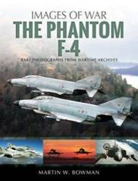 The Phantom F-4 (Images of War) by Martin W Bowman - 2019-09-19