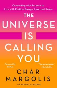 The Universe Is Calling You : Connecting with Essence to Live with Energy, Love, and Power