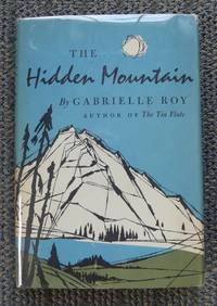 THE HIDDEN MOUNTAIN. by Roy, Gabrielle.  Translated from the French by Harry Binsse - 1962