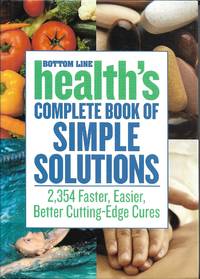 image of Bottom Line Health's Complete Book of Simple Solutions - 2,354 Faster, Easier, Better Cutting-edge Cures (Bottom Line Secrets)