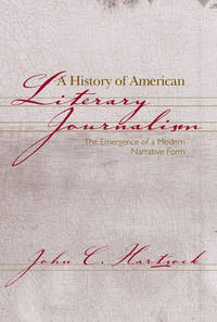 A History of American Literary Journalism : The Emergence of a Modern Narrative Form
