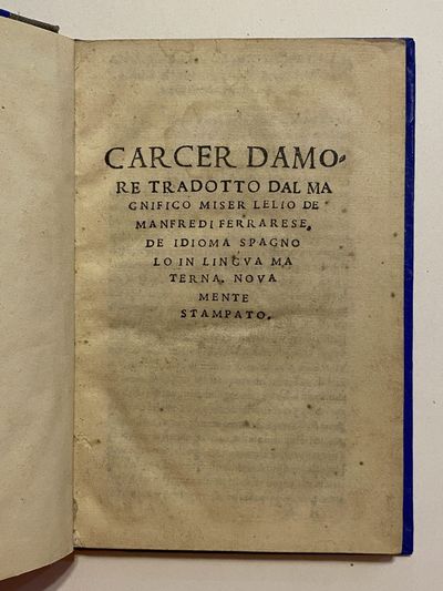 [Carcel de Amor - Italian, 1525]. Carcer Damore. Tradotto dal [...] Lelio de Manfredi Ferrarese de doma Spagno in Lingua Materna