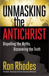 Unmasking the Antichrist PB: Dispelling the Myths, Discovering the Truth