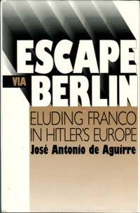 Escape Via Berlin : Eluding Franco In Hitler's Europe