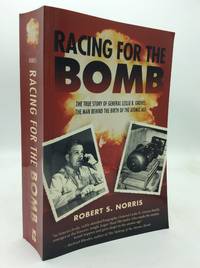 RACING FOR THE BOMB: The True Story of General Leslie R. Groves, the Man Behind the Birth of the...