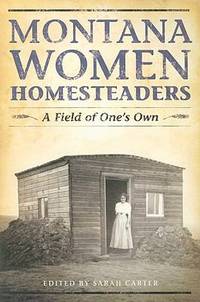 Montana Women Homesteaders : A Field of One's Own
