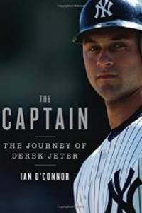 The Captain: The Journey of Derek Jeter by Ian O'Connor - 2011-04-05