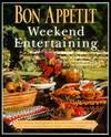 Bon Appetit Weekend Entertaining: A Cookbook, Menu Planner & Entertaining Sourcebook for Occasions Large or Small, Casual or Elegant