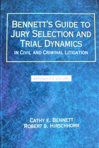 Bennett&#039;s Guide to Jury Selection and Trial Dynamics and Civil and Criminal Litigation: Appendices Volume by Bennett, Cathy E. And Robert B. Hirschhorn - 1993