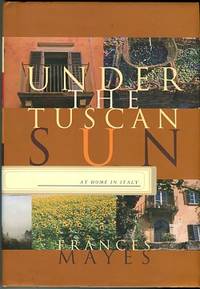 Under The Tuscan Sun: At Home In Italy by Mayes, Frances - 1996