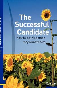 The Successful Candidate: How to Be the Person They Want to Hire