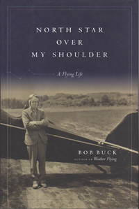 NORTH STAR OVER MY SHOULDER: A Flying Life. by Buck, Bob - (2002)