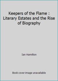 image of Keepers of the Flame : Literary Estates and the Rise of Biography