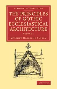 The Principles of Gothic Ecclesiastical Architecture - Volume 1