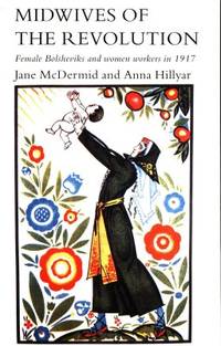 Midwives of the Revolution. Female Bolsheviks and…