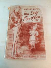 My Dear Dorothea: A Practical System of Moral Education for Females Embodied in a Letter to a Young Person of that Sex by Bernard Shaw - 1956