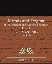 image of Morals and Dogma of the Ancient and Accepted Scottish Rite of Freemasonry (Part I)