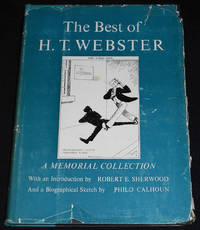 The Best of H. T. Webster: A Memorial Collection; With a Preface by Robert E. Sherwood and a Biographical Sketch by Philo Calhoun by Webster, H. T - 1953