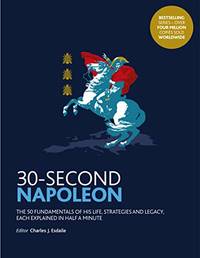 30-Second Napoleon: The 50 fundamentals of his life, strategies, and legacy, each explained in...