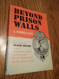 Beyond Prison Walls; The Story of Frank Novak once a criminal and convict, now National Prison Chaplain No. 1 by the grace of God