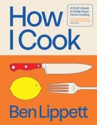 HOW I COOK HB : A Chef's Guide to Really Good Home Cooking
