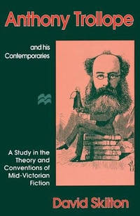 Anthony Trollope and his Contemporaries: A Study in the Theory and Conventions of Mid-Victorian...