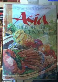 Asia, the Beautiful Cookbook: authentic recipes from Japan, Korea, China, the Philippines, Thailand, Laos and Kampuchea, Vietnam, Singapore and Malaysia, India, Burma, Indonesia and Sri Lanka