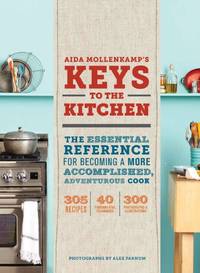 How to Be in the Kitchen: The Essential Reference for Becoming a More Accomplished, Adventurous Cook