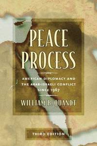 Peace Process : American Diplomacy and the Arab-Israeli Conflict since 1967 by William B. Quandt - 2001