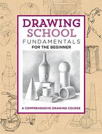 Drawing School: Fundamentals for the Beginner: A comprehensive drawing course (The Complete Book...