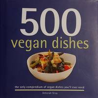 500 Vegan Dishes: 500 Full-Color, Step-By-Step Recipes For The Vegan Diet (The 500 Series) (500 Series Cookbooks)