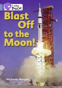 Blast Off to the Moon: Band 04/Blue (Collins Big Cat)